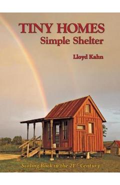 Coperta cărții 'Tiny Homes: Simple Shelter: Scaling Back in the 21st Century - Lloyd Kahn'