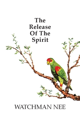 Release of the Spirit: The Breaking of the Outward Man for - Watchman Nee