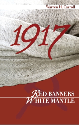 1917: Red Banners, White Mantle - Warren H. Carroll