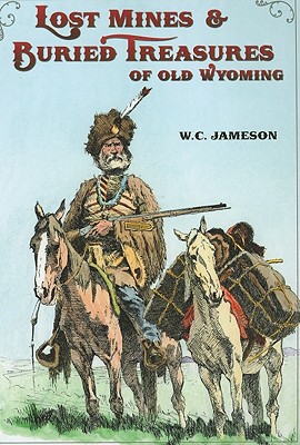 Lost Mines & Buried Treasure of Old Wyoming - W. C. Jameson