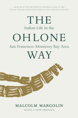 The Ohlone Way: Indian Life in the San Francisco-Monterey Bay Area - Malcolm Margolin