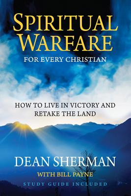 Spiritual Warfare for Every Christian: How to Live in Victory and Retake the Land - Dean Sherman