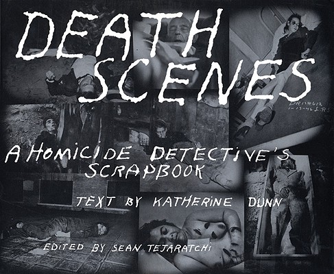 Death Scenes: A Homicide Detectives Scrapbook - Sean Tejaratchi