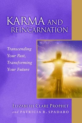Karma and Reincarnation: Transcending Your Past, Transforming Your Future - Elizabeth Clare Prophet