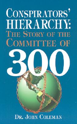 Conspirators' Hierarchy: The Story of the Committee of 300 - John Coleman