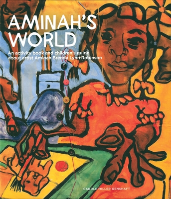 Aminah's World: An Activity Book and Children's Guide about Artist Aminah Brenda Lynn Robinson - Carole Miller Genshaft