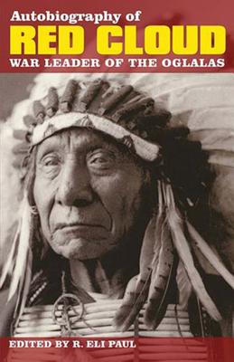 Autobiography of Red Cloud: War Leader of the Oglalas - R. Eli Paul