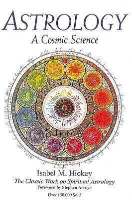 Astrology, a Cosmic Science: The Classic Work on Spiritual Astrology - Isabel M. Hickey