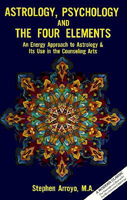 Astrology, Psychology, and the Four Elements: An Energy Approach to Astrology and Its Use in the Counceling Arts - Stephen Arroyo