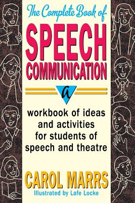 The Complete Book of Speech Communication: A Workbook of Ideas and Activities for Students of Speech and Theatre - Carol Marrs