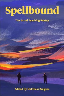 Spellbound: The Art of Teaching Poetry - Matthew Burgess