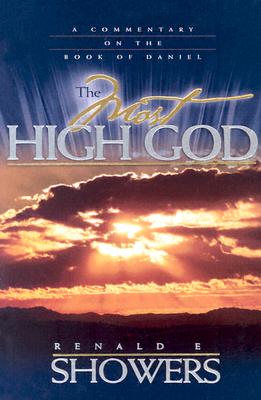 The Most High God: A Commentary on the Book of Daniel - Renald E. Showers