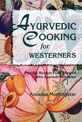 Ayurvedic Cooking for Westerners - Amadea Morningstar