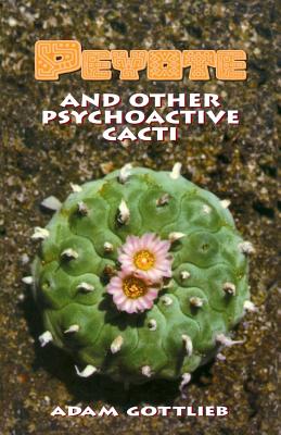 Peyote and Other Psychoactive Cacti - Adam Gottlieb