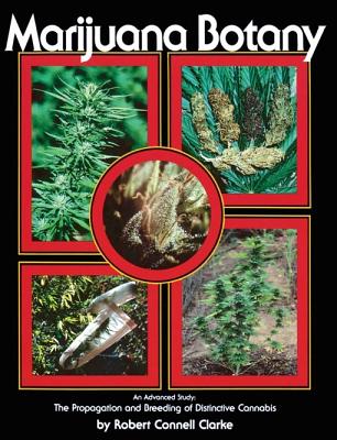 Marijuana Botany: An Advanced Study: The Propagation and Breeding of Distinctive Cannabis - Robert Connell Clarke