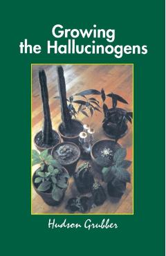 Growing the Hallucinogens: How to Cultivate and Harvest Legal Psychoactive Plants - Grubber