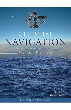 Celestial Navigation: A Complete Home Study Course, Second Edition - David Burch