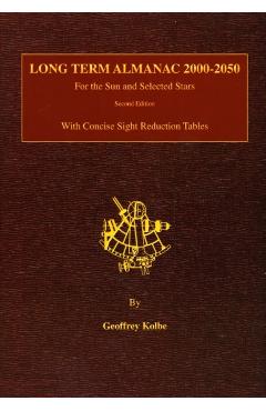 Long Term Almanac 2000-2050: For the Sun and Selected Stars With Concise Sight Reduction Tables, 2nd Edition - Geoffrey Kolbe