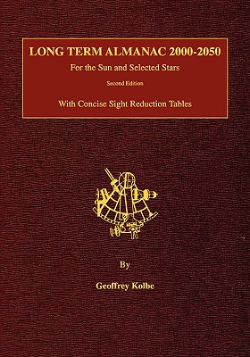 Long Term Almanac 2000-2050: For the Sun and Selected Stars With Concise Sight Reduction Tables, 2nd Edition - Geoffrey Kolbe