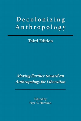 Decolonizing Anthropology: Moving Further Toward an Anthropology for Liberation - Faye V. Harrison