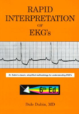 Rapid Interpretation of EKG's: Dr. Dubin's Classic, Simplified Methodology for Understanding EKG's - Dale Dubin