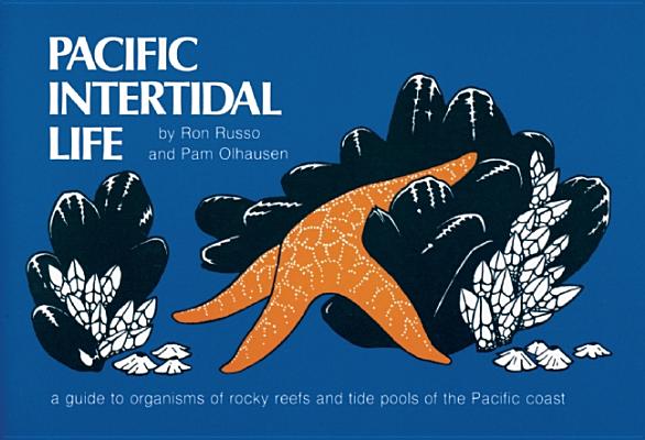 Pacific Intertidal Life: A Guide to Organisms of Rocky Reefs and Tide Pools of the Pacific Coast - Ron Russo