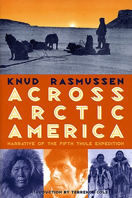 Across Arctic America: Narrative of the Fifth Thule Expedition - Knud Rasmussen