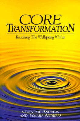 Core Transformation: Reaching the Wellspring Within - Connirae Andreas