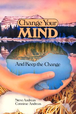 Change Your Mind - and Keep the Change: Advanced NLP Submodalities Interventions - Steve Andreas