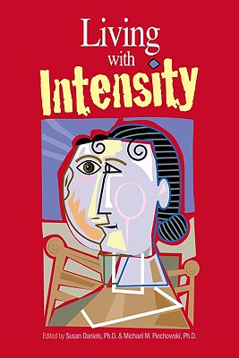 Living with Intensity: Understanding the Sensitivity, Excitability, and Emotional Development of Gifted Children, Adolescents, and Adults - Susan Daniels