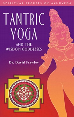 Tantric Yoga and the Wisdom Goddesses - David Frawley