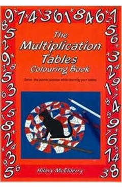 The Multiplication Tables Colouring Book: Solve the Puzzle Pictures While Learning Your Tables - Heather Mcelderry