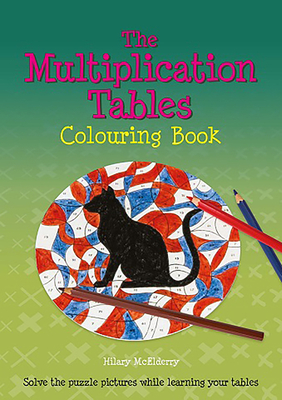 The Multiplication Tables Colouring Book: Solve the Puzzle Pictures While Learning Your Tables - Heather Mcelderry