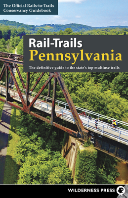 Rail-Trails Pennsylvania: The Definitive Guide to the State's Top Multiuse Trails - Rails-to-trails Conservancy