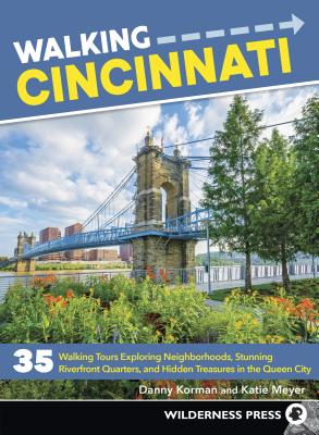 Walking Cincinnati: 35 Walking Tours Exploring Historic Neighborhoods, Stunning Riverfront Quarters, and Hidden Treasures in the Queen Cit - Danny Korman