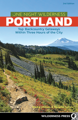 One Night Wilderness: Portland: Top Backcountry Getaways Within Three Hours of the City - Becky Ohlsen