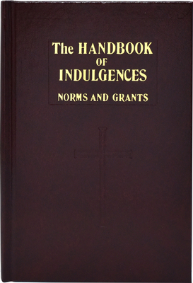 Handbook of Indulgences: Norms and Grants - International Commission On English In T