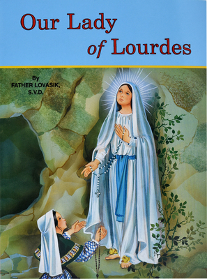 Our Lady of Lourdes: And Marie Bernadette Soubirous (1844-1879) - Lawrence G. Lovasik