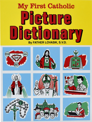 My First Catholic Picture Dictionary: A Handy Guide to Explain the Meaning of Words Used in T He Catholic Church - Lawrence G. Lovasik