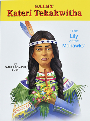 Saint Kateri Tekakwitha: The Lily of the Mohawks - Lawrence G. Lovasik