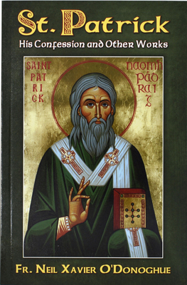 St. Patrick: His Confession and Other Works - Neil Xavier O'donoghue