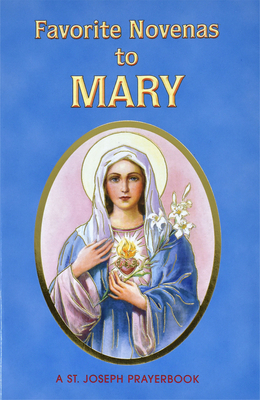 Favorite Novenas to Mary: Arranged for Private Prayer in Accord with the Liturgical Year on the Feasts of Our Lady - Lawrence G. Lovasik
