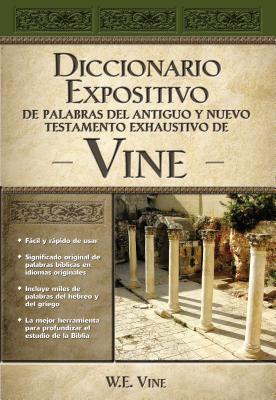 Diccionario Expositivo de Palabras del Antiguo Y Nuevo Testamento Exhaustivo de Vine - W. E. Vine