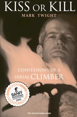 Kiss or Kill: Confessions of a Serial Climber - Mark Twight