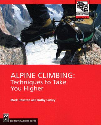 Alpine Climbing: Techniques to Take You Higher - Kathy Cosley