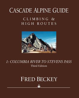 Cascade Alpine Guide: Columbia River to Stevens Pass: Climbing & High Routes - Fred Beckey