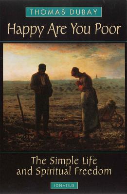 Happy Are You Poor: The Simple Life and Spiritual Freedom - Thomas Dubay
