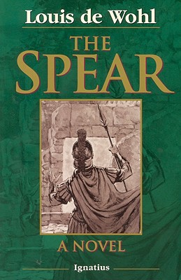 The Spear: A Novel of the Crucifixion - Louis De Wohl