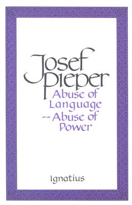 Abuse of Language, Abuse of Power - Josef Pieper