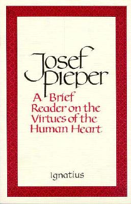 Brief Reader on the Virtues of the Human Heart - Josef Pieper